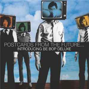 Be Bop Deluxe - Postcards From The Future... Introducing Be Bop Deluxe flac