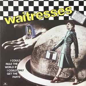 Waitresses - I Could Rule The World If I Could Only Get The Parts flac
