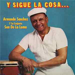 Armando Sanchez Y Su Conjunto Son De La Loma - Y Sigue La Cosa... flac