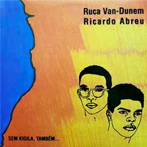 Ruca Van-Dunem, Ricardo Abreu - Sem Kigila, Também... flac