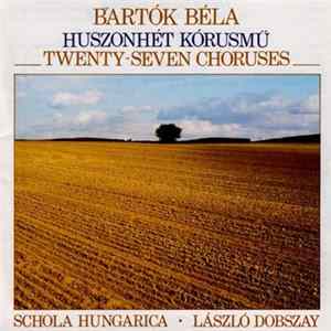 Béla Bartók / Schola Hungarica, László Dobszay - Huszonhét Kórusmű / Twenty-Seven Choruses flac