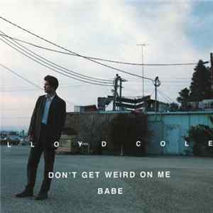 Lloyd Cole - Don't Get Weird On Me Babe flac