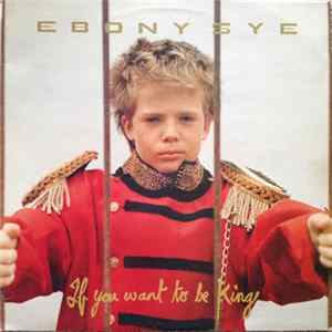 Ebony Sye - If You Want To Be King flac