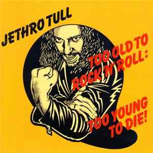 Jethro Tull - Too Old To Rock 'N' Roll : Too Young To Die flac