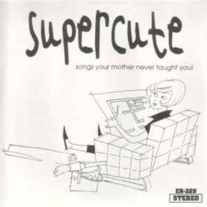 Supercute - Songs Your Mother Never Taught You ! flac