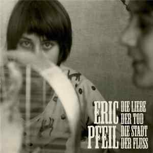 Eric Pfeil - Die Liebe, Der Tod, Die Stadt, Der Fluss flac