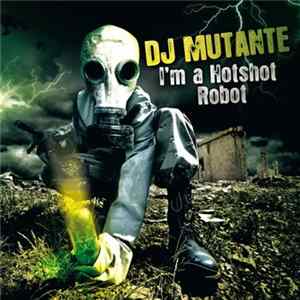 DJ Mutante - I'm A Hotshot Robot flac