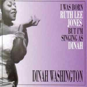 Dinah Washington - I Was Born Ruth Lee Jones, But I'm Singing As Dinah flac