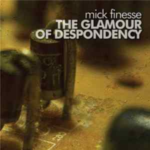 Mick Finesse - The Glamour Of Despondency flac