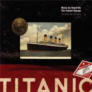 The White Star Orchestra - Titanic: Music As Heard On The Fateful Voyage flac