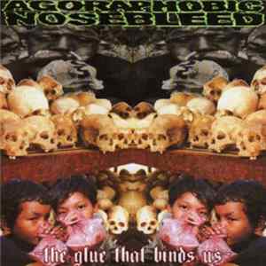 Agoraphobic Nosebleed - The Glue That Binds Us flac