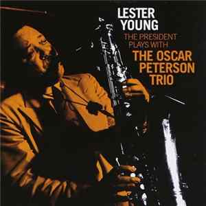 Lester Young With The Oscar Peterson Trio - The President Plays With The Oscar Peterson Trio flac