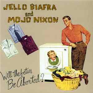 Jello Biafra & Mojo Nixon With The Toadliquors - Will The Fetus Be Aborted? flac