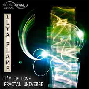 Ilya Flame - I'm In Love / Fractal Universe flac