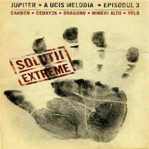 Jupiter - A Ucis Melodia - Episodul 3 - Solutii Extreme flac