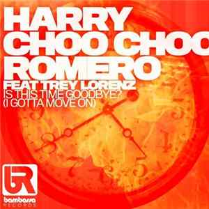 Harry Choo Choo Romero Feat Trey Lorenz - Is This Time Goodbye? (I Gotta To Move On) flac