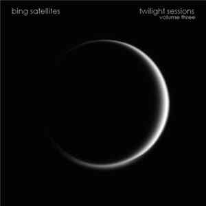 Bing Satellites - Twilight Sessions Volume Three flac