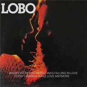 Lobo - Where Were You When I Was Falling In Love / I Don't Wanna Make Love Anymore flac