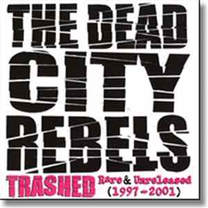 The Dead City Rebels - Trashed - Rare & Unreleased (1997-2001) flac
