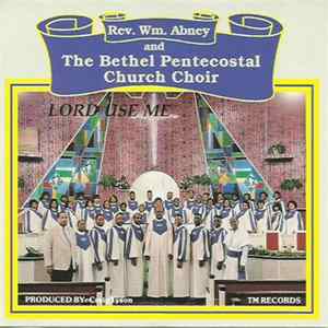 The Bethel Pentecostal Church Choir & Rev. Wm. Abney - Lord Use Me flac