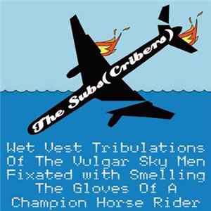 The Subs(cribers) - Wet Vest Tribulations Of The Vulgar Sky Men Fixated With Smelling The Gloves Of A Champion Horse Rider flac