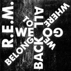 R.E.M. - We All Go Back To Where We Belong flac