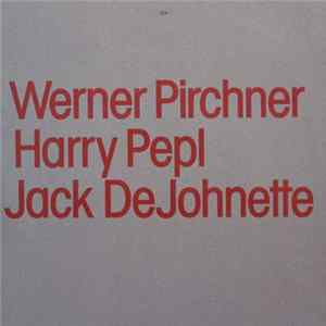 Werner Pirchner / Harry Pepl / Jack DeJohnette - Werner Pirchner / Harry Pepl / Jack DeJohnette flac