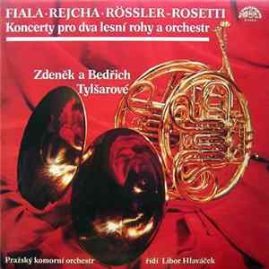 Fiala • Rejcha • Rössler-Rosetti | Zdeněk A Bedřich Tylšarové, Pražský Komorní Orchestr řídí Libor Hlaváček - Koncerty Pro Dva Lesní Rohy A Orchestr flac