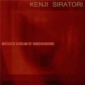 Kenji Siratori - Mutated Scream Of Underground flac