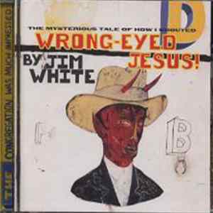 Jim White - The Mysterious Tale Of How I Shouted Wrong-Eyed Jesus flac