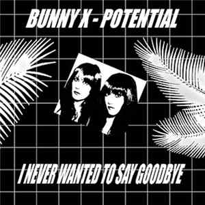Bunny X - Potential / I Never Wanted To Say Goodbye flac