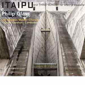 Philip Glass, Grant Gershon Conducting Los Angeles Master Chorale, David Temple Conducting Crouch End Festival Chorus & National Sinfonia - Itaipu And Three Songs For Choir A Capella flac
