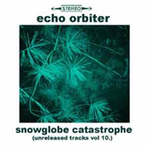 Echo Orbiter - Snowglobe Catastrophe (Unreleased Tracks Vol.10) flac