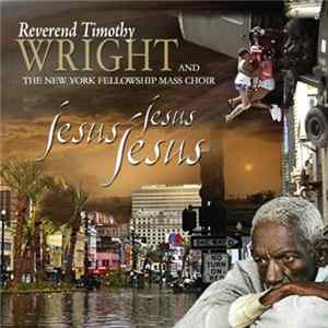 Reverend Timothy Wright and The New York Fellowship Mass Choir - Jesus Jesus Jesus flac