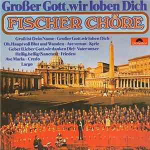 Fischer Chöre - Großer Gott, Wir Loben Dich flac