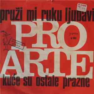 Pro Arte - Pruži Mi Ruku Ljubavi / Kuće Su Ostale Prazne flac