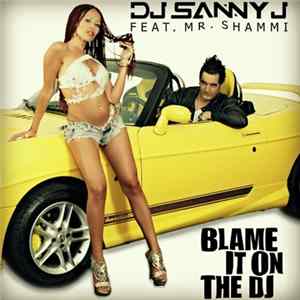DJ Sanny J Featuring Mr. Shammi - Blame It On The DJ flac