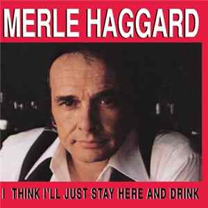 Merle Haggard - I Think I'll Just Stay Here And Drink flac