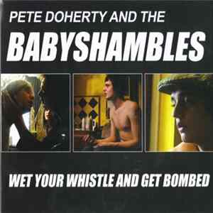 Pete Doherty And The Babyshambles - Wet Your Whistle And Get Bombed flac