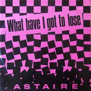 Astaire - What Have I Got To Lose flac