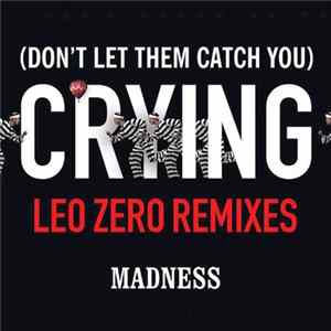 Madness - (Don’t Let Them Catch You) Crying (Leo Zero Remixes) flac