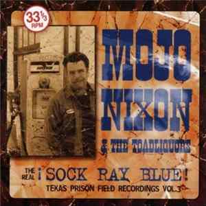 Mojo Nixon & The Toadliquors - The Real !Sock Ray Blue!, Texas Prison Field Recordings Vol. 3 flac