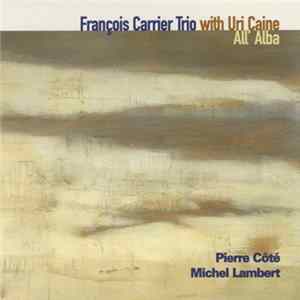 François Carrier Trio With Uri Caine - All' Alba flac