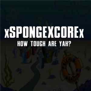 xSPONGEXCOREx - How Tough Are Yah? flac