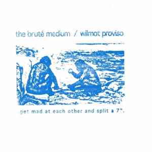 The Bruté Medium / Wilmot Proviso - Get Mad At Each Other And Split A 7". flac