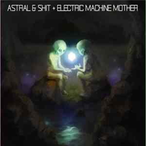 Astral & Shit Feat. Electric Machine Mother - Self-Titled flac