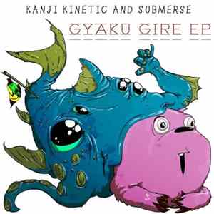 Kanji Kinetic and Submerse - Gyaku Gire EP flac