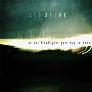 Echotide - As Our Floodlights Gave Way To Dawn flac