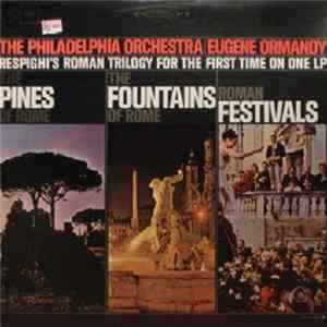 Respighi - The Philadelphia Orchestra | Eugene Ormandy - The Pines Of Rome / The Fountains Of Rome / Roman Festivals (Respighi's Roman Trilogy For The First Time On One LP) flac