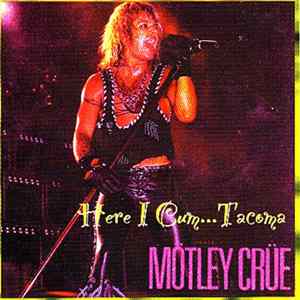 Mötley Crüe - Here I Cum...Tacoma flac